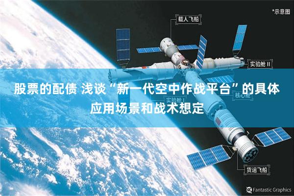 股票的配债 浅谈“新一代空中作战平台”的具体应用场景和战术想定